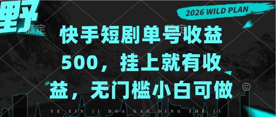 (20622期)快手短剧单号收益500,挂上就有收益,无门槛小白可做-知行阁轻创网-分享网络赚钱项目-全网首发副业项目实操平台-副业创业项目网