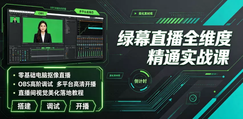 绿幕直播全维度精通实战课｜零基础电脑抠像直播、OBS高阶调试、多平台高清开播、直播间视觉美化落地教程-知行阁轻创网-分享网络赚钱项目-全网首发副业项目实操平台-副业创业项目网