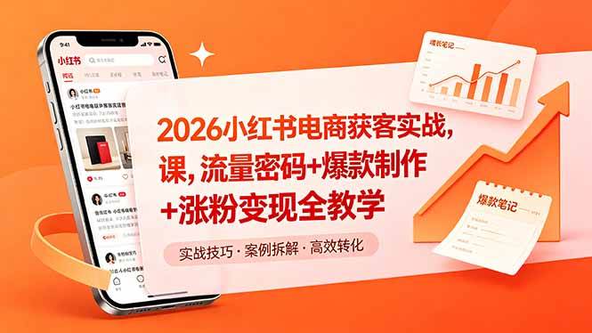 （18525期）2026小红书电商获客实战课，流量密码+爆款制作+涨粉变现全教学-知行阁轻创网-分享网络赚钱项目-全网首发副业项目实操平台-副业创业项目网