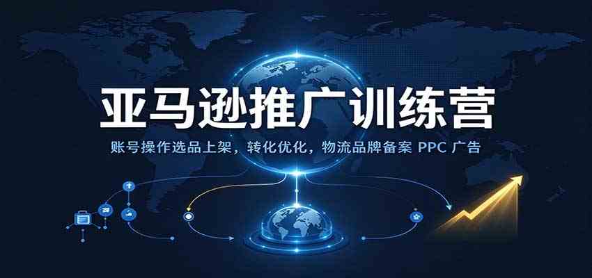 亚马逊推广训练营：账号操作选品上架，转化优化，物流品牌备案PPC广告运营-知行阁轻创网-分享网络赚钱项目-全网首发副业项目实操平台-副业创业项目网