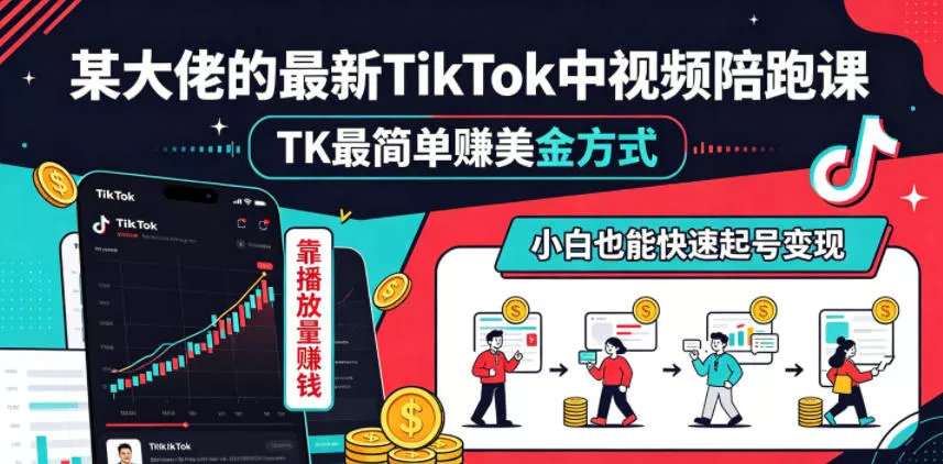 某大佬的最新TikTok中视频陪跑课，TK最简单賺美金方式，靠播放量賺钱，小白也能快速起号变现-知行阁轻创网-分享网络赚钱项目-全网首发副业项目实操平台-副业创业项目网