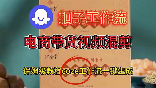 （16669期）电商带货视频一键混剪，保姆级都系COZE工作流一键生成-知行阁轻创网-分享网络赚钱项目-全网首发副业项目实操平台-副业创业项目网