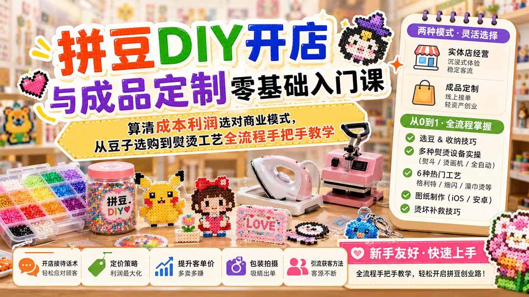 （19845期）拼豆DIY开店与成品定制零基础入门课；算清成本利润选对商业模式，从豆子选购到熨烫工艺全流程手把手教学-知行阁轻创网-分享网络赚钱项目-全网首发副业项目实操平台-副业创业项目网
