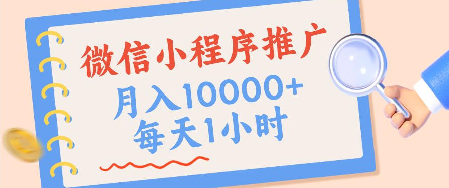 微信小程序推广，单日收益稳定300+，四种收入来源，实操简单的长期靠谱项目【揭秘】-知行阁轻创网-分享网络赚钱项目-全网首发副业项目实操平台-副业创业项目网