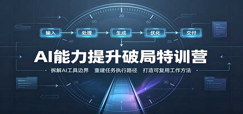 AI能力提升破局特训营：掌握AI交互逻辑，内容创作，搭建工作流-知行阁轻创网-分享网络赚钱项目-全网首发副业项目实操平台-副业创业项目网