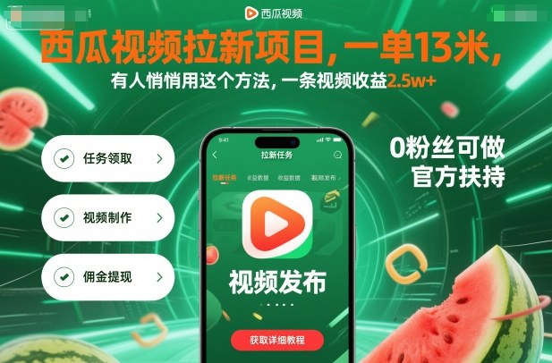 西瓜视频拉新项目，一单13米，有人悄悄用这个方法，一条视频收益2.5w+（附详细教程）-知行阁轻创网-分享网络赚钱项目-全网首发副业项目实操平台-副业创业项目网