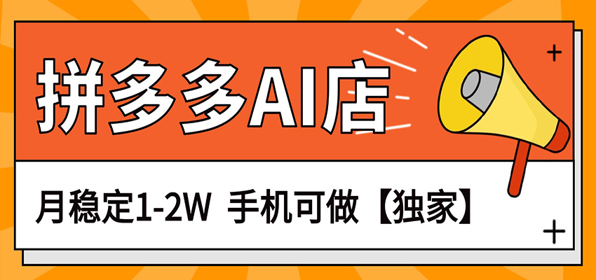 独家项目，拼多多虚拟AI店，月稳定1-2W，手机可做-知行阁轻创网-分享网络赚钱项目-全网首发副业项目实操平台-副业创业项目网