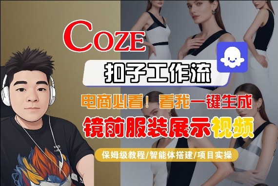 Coze智能体工作流一键生成“镜前服装展示“短视频，全流程保姆级教学-知行阁轻创网-分享网络赚钱项目-全网首发副业项目实操平台-副业创业项目网
