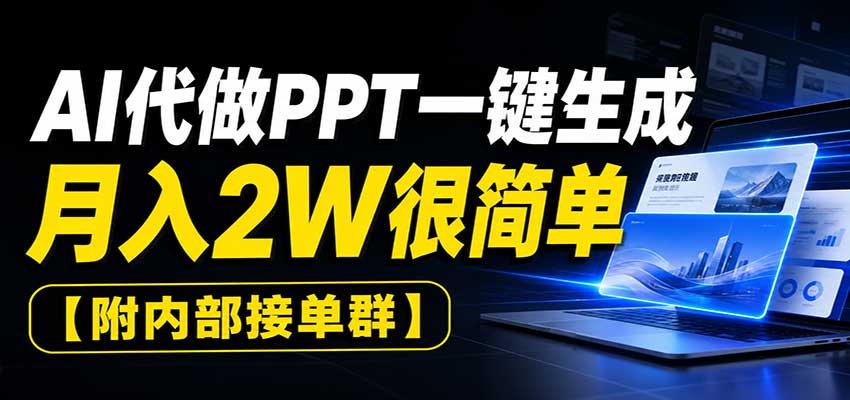 AI代做PPT一键生成，月入2W很简单，附内部接单群-知行阁轻创网-分享网络赚钱项目-全网首发副业项目实操平台-副业创业项目网