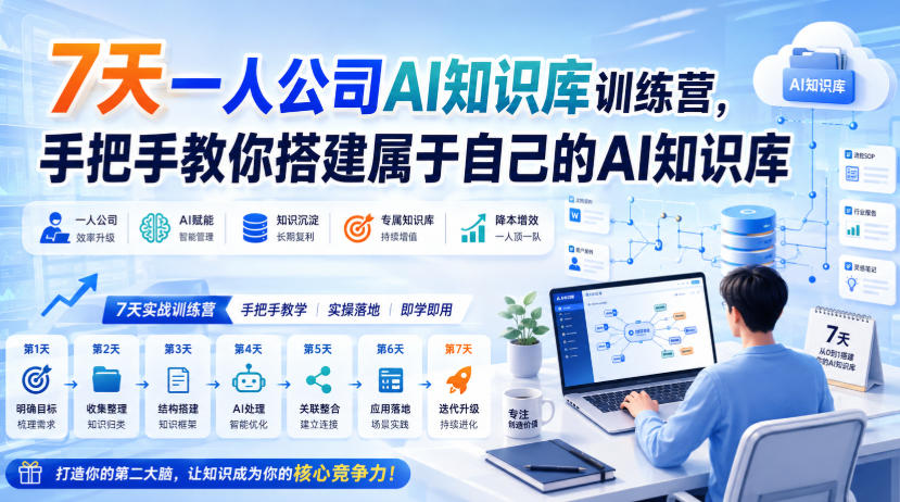 7天一人公司AI知识库训练营,手把手教你搭建属于自己的AI知识库-知行阁轻创网-分享网络赚钱项目-全网首发副业项目实操平台-副业创业项目网