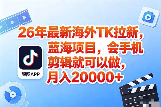 （18387期）海外TK剪映拉新风口，蓝海轻创业，会手机剪辑实操稳赚月入2w+（保姆级课程）-知行阁轻创网-分享网络赚钱项目-全网首发副业项目实操平台-副业创业项目网