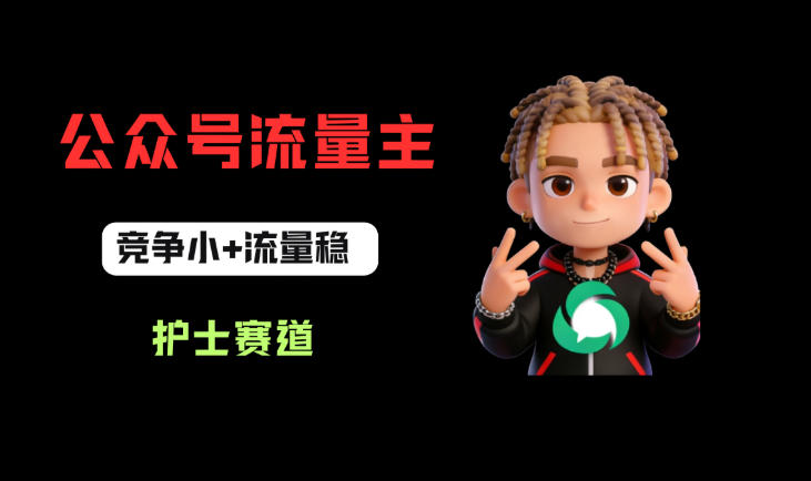 公众号流量主之护士赛道，竞争小+流量稳，从0-1全流程讲解！-知行阁轻创网-分享网络赚钱项目-全网首发副业项目实操平台-副业创业项目网