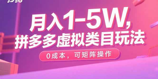 （15903期）月入1-5W，拼多多虚拟类目玩法，0成本，可矩阵操作-知行阁轻创网-分享网络赚钱项目-全网首发副业项目实操平台-副业创业项目网