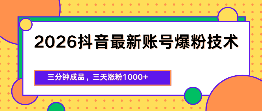 2026抖音最新爆粉技术，三分钟成品，三天涨粉1000+-知行阁轻创网-分享网络赚钱项目-全网首发副业项目实操平台-副业创业项目网