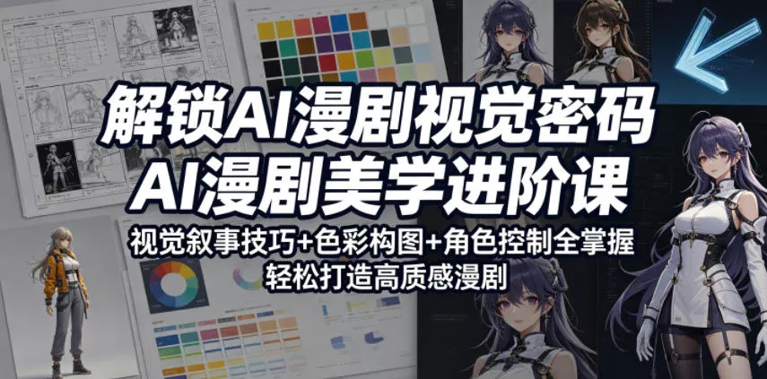 解锁AI漫剧视觉密码,AI漫剧美学进阶课,视觉叙事技巧+色彩构图+角色控制全掌握,轻松打造高质感漫剧(更新)-知行阁轻创网-分享网络赚钱项目-全网首发副业项目实操平台-副业创业项目网