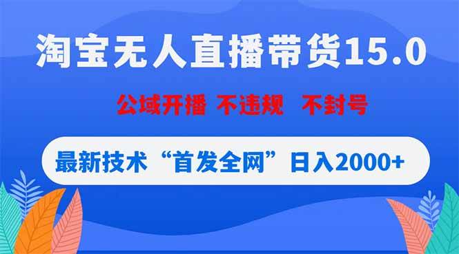 （18562期）淘宝无人直播带货15.0，不封号，不违规，公域玩法，首发全网日入2000+-知行阁轻创网-分享网络赚钱项目-全网首发副业项目实操平台-副业创业项目网