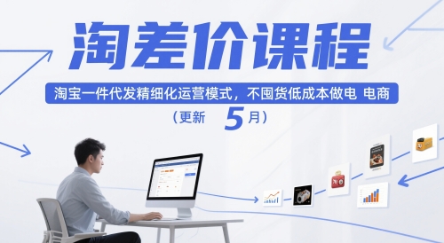 淘差价课程，淘宝一件代发精细化运营模式，不囤货低成本做电商(更新10月)-知行阁轻创网-分享网络赚钱项目-全网首发副业项目实操平台-副业创业项目网