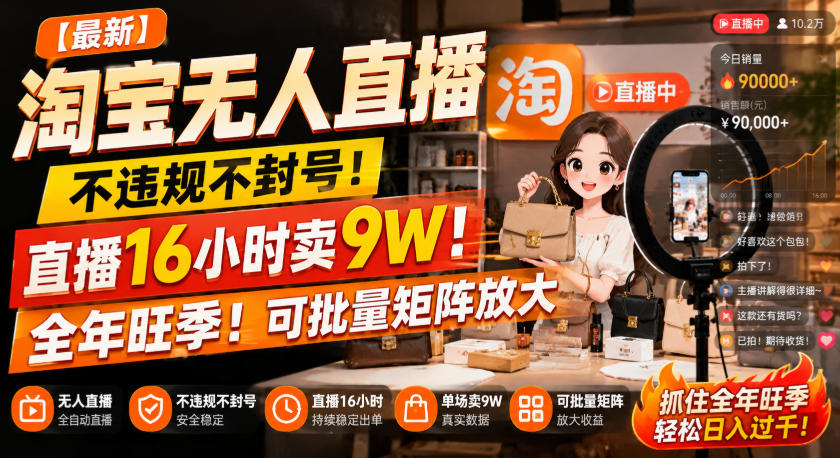 【最新】淘宝无人直播，不违规不封号，直播16小时卖9W，全年旺季！可批量矩阵放大【揭秘】-知行阁轻创网-分享网络赚钱项目-全网首发副业项目实操平台-副业创业项目网