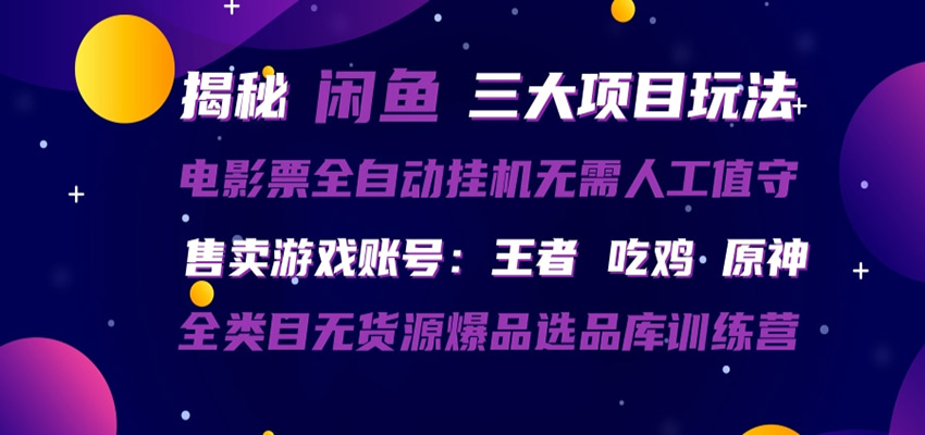 闲鱼三种玩法 全自动电影票 售卖游戏账号 爆品选品库训练营-知行阁轻创网-分享网络赚钱项目-全网首发副业项目实操平台-副业创业项目网