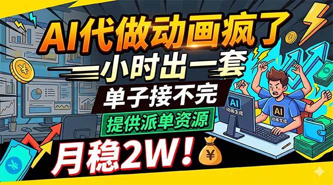 （18474期）AI代做动画疯了，一小时出一套，单子接不完，提供派单资源，月稳2W！-知行阁轻创网-分享网络赚钱项目-全网首发副业项目实操平台-副业创业项目网