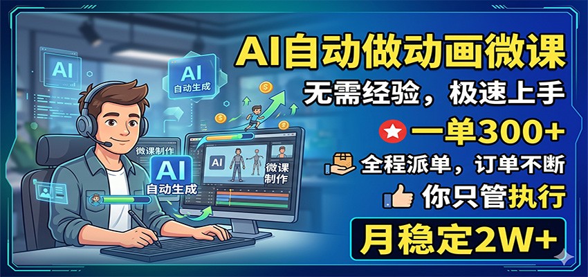 AI自动做动画微课，一单300+，全程派单，你只管执行，月稳定2W+-知行阁轻创网-分享网络赚钱项目-全网首发副业项目实操平台-副业创业项目网