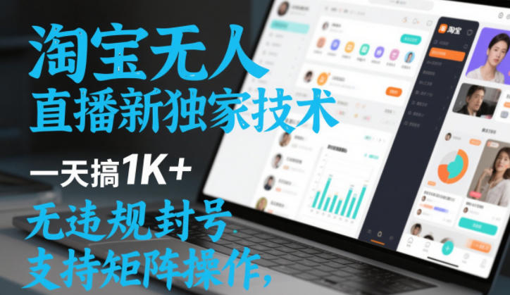 淘宝无人直播最新独家技术，一天搞1K+，无违规封号，支持矩阵操作，长期稳定【内部揭秘】-知行阁轻创网-分享网络赚钱项目-全网首发副业项目实操平台-副业创业项目网