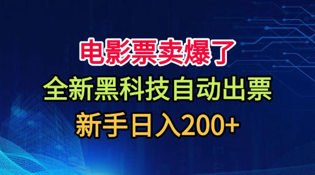 电影票卖爆了，全新黑科技自动出票，附带保姆级教程，新手日入200+【揭秘】-知行阁轻创网-分享网络赚钱项目-全网首发副业项目实操平台-副业创业项目网