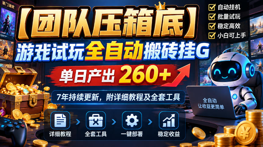 【团队压箱底】游戏试玩全自动搬砖挂G，单日产出260+，7年持续更新，附详细教程及全套工具【揭秘】-知行阁轻创网-分享网络赚钱项目-全网首发副业项目实操平台-副业创业项目网