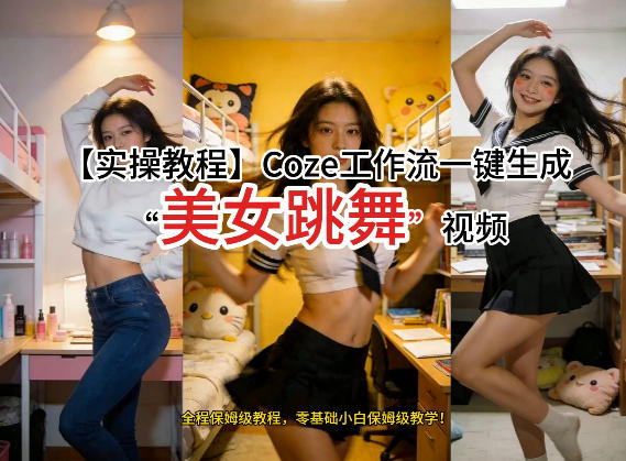 通过Coze工作流，制作《美女跳舞》视频，几分钟制作一个视频从0到1演示搭建过程，实操教学-知行阁轻创网-分享网络赚钱项目-全网首发副业项目实操平台-副业创业项目网