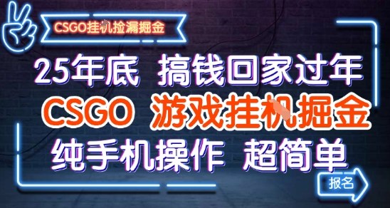 25年底搞钱回家过年，CSGO游戏挂G掘金，纯手机操作超简单【揭秘】-知行阁轻创网-分享网络赚钱项目-全网首发副业项目实操平台-副业创业项目网