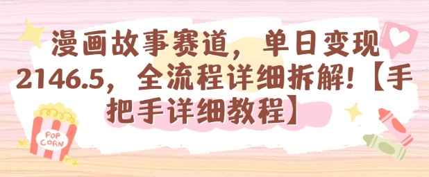 漫画故事赛道，单日变现1k，全流程详细拆解【手把手详细教程】-知行阁轻创网-分享网络赚钱项目-全网首发副业项目实操平台-副业创业项目网