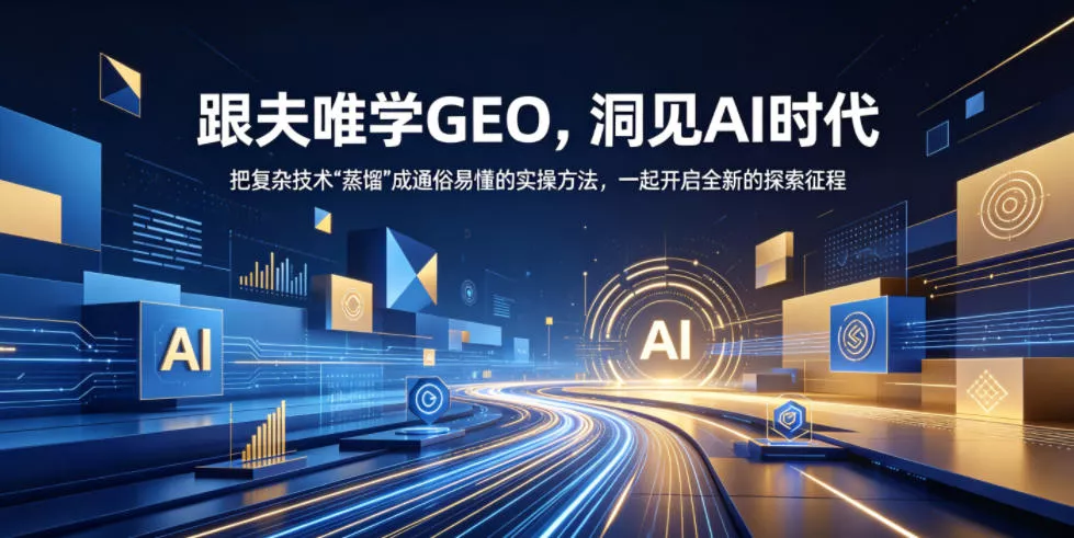 跟夫唯学GEO，洞见AI时代，把复杂技术“蒸馏”成通俗易懂的实操方法，一起开启全新的探索征程-知行阁轻创网-分享网络赚钱项目-全网首发副业项目实操平台-副业创业项目网
