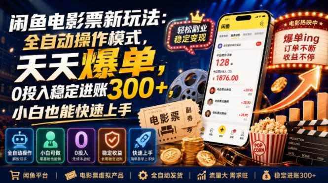闲鱼电影票新玩法：全自动操作模式，天天爆单，0投入稳定进账300+，小白也能快速上手【揭秘】-知行阁轻创网-分享网络赚钱项目-全网首发副业项目实操平台-副业创业项目网