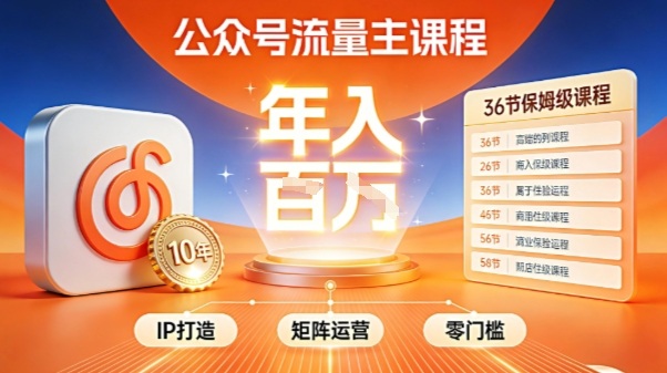 公众号流量主零门槛賺钱秘籍！覆盖全环节实战技巧，IP搭建+矩阵运营，月入几个W-知行阁轻创网-分享网络赚钱项目-全网首发副业项目实操平台-副业创业项目网