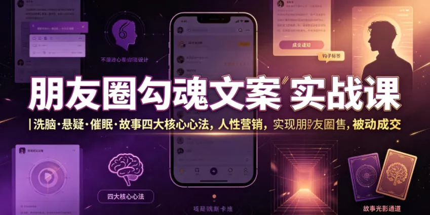 朋友圈勾魂文案实战课｜洗脑·悬疑·催眠·故事四大核心心法，吃透人性营销，实现朋友圈不销而售被动成交-知行阁轻创网-分享网络赚钱项目-全网首发副业项目实操平台-副业创业项目网