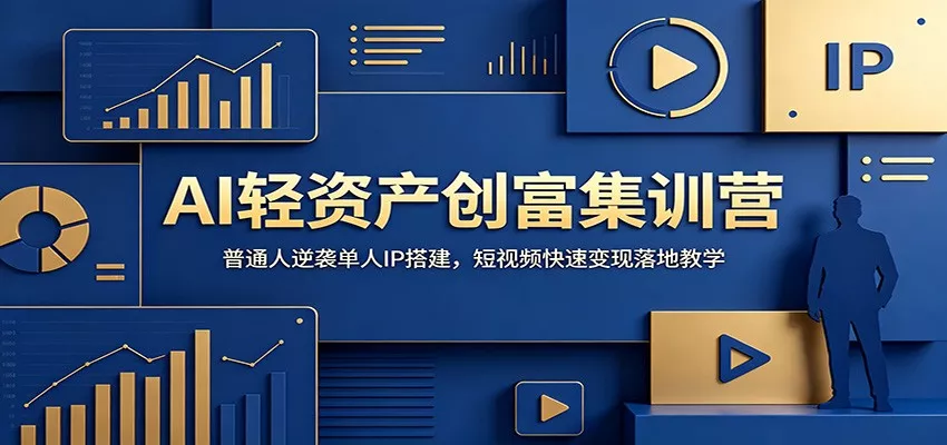 AI轻资产创富集训营：普通人逆袭单人IP搭建，短视频快速变现落地教学-知行阁轻创网-分享网络赚钱项目-全网首发副业项目实操平台-副业创业项目网