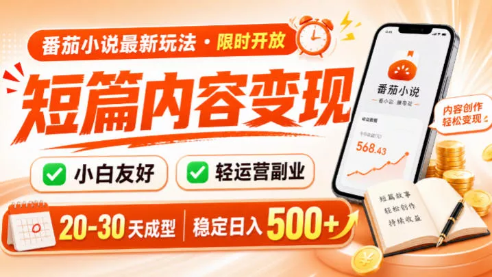 番茄小说最新短篇玩法，稳定日入500+！副业必看，小白可玩，限时开放【揭秘】-知行阁轻创网-分享网络赚钱项目-全网首发副业项目实操平台-副业创业项目网
