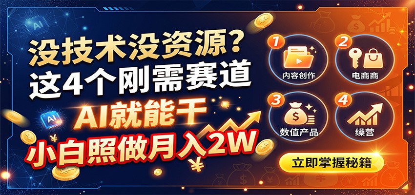 没技术没资源?这4个刚需赛道,AI就能干,小白照做月入2W-知行阁轻创网-分享网络赚钱项目-全网首发副业项目实操平台-副业创业项目网