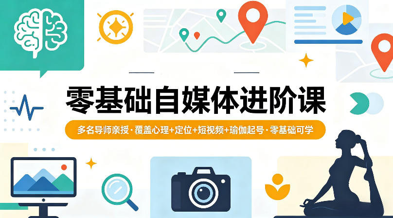 零基础自媒体进阶课，多名导师亲授，覆盖心理+定位+短视频+瑜伽起号，零基础可学-知行阁轻创网-分享网络赚钱项目-全网首发副业项目实操平台-副业创业项目网