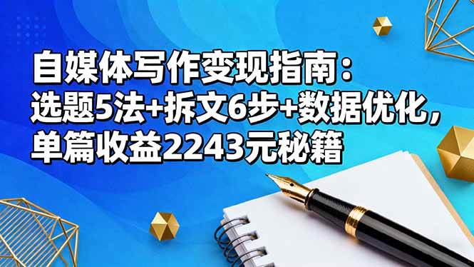 （16378期）自媒体写作变现指南：选题5法+拆文6步+数据优化，单篇收益2243元秘籍-知行阁轻创网-分享网络赚钱项目-全网首发副业项目实操平台-副业创业项目网