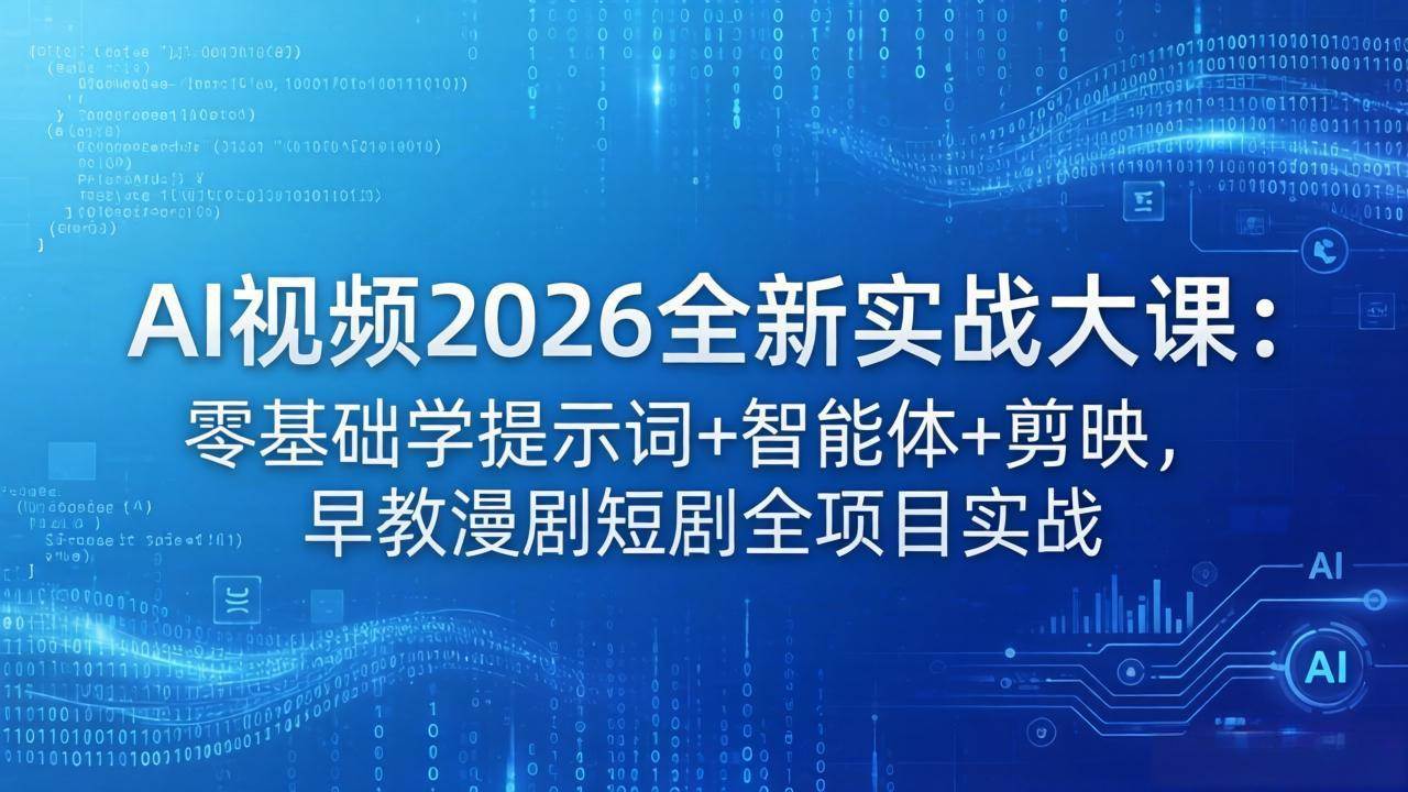 （18102期）AI视频2026全新实战大课：零基础学提示词+智能体+剪映，早教漫剧短剧全项目实战-知行阁轻创网-分享网络赚钱项目-全网首发副业项目实操平台-副业创业项目网