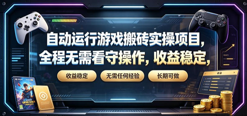 自动运行游戏搬砖实操项目,全程无需看守操作,收益稳定,无需任何经验,长期可做【揭秘】-知行阁轻创网-分享网络赚钱项目-全网首发副业项目实操平台-副业创业项目网
