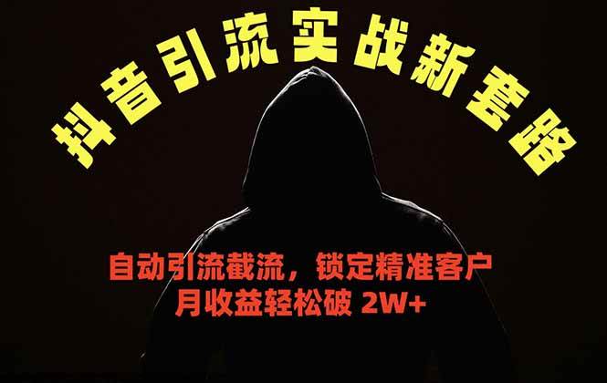 （18624期）抖音引流实战新套路，挂机自动引流截流精准锁定客户，月收益破 2W+-知行阁轻创网-分享网络赚钱项目-全网首发副业项目实操平台-副业创业项目网