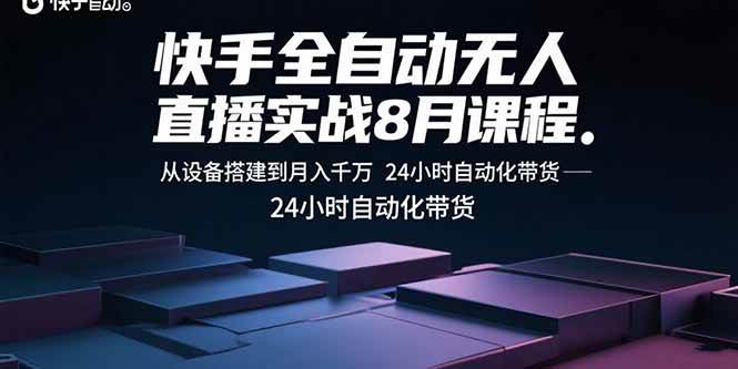 （15892期）快手全自动无人直播实战8月课程：从设备搭建到月入千万 24小时自动化带货-知行阁轻创网-分享网络赚钱项目-全网首发副业项目实操平台-副业创业项目网