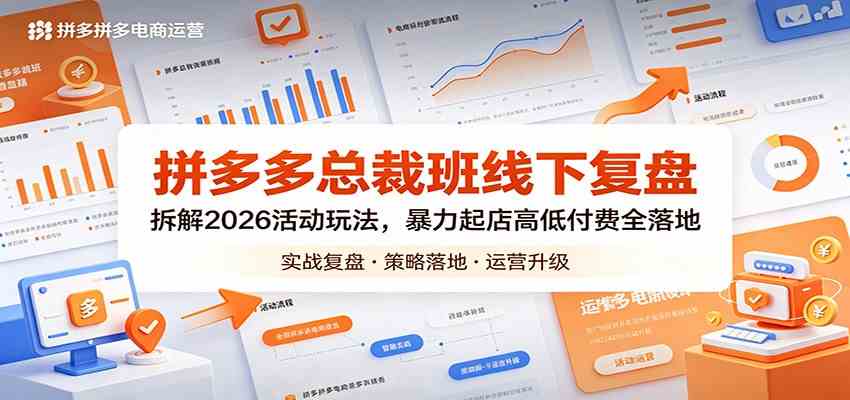拼多多总裁班线下复盘：拆解2026活动玩法，暴力起店高低付费全落地-知行阁轻创网-分享网络赚钱项目-全网首发副业项目实操平台-副业创业项目网