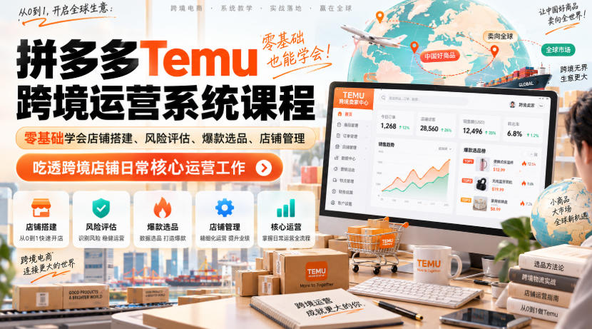 Temu跨境拼多多运营系统课程,零基础学会店铺搭建、风险评估、爆款选品、店铺管理,吃透跨境店铺日常核心运营工作-知行阁轻创网-分享网络赚钱项目-全网首发副业项目实操平台-副业创业项目网