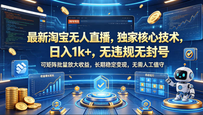 最新淘宝无人直播，独家核心技术，日入1k+，无违规无封号，可矩阵批量放大，长期稳定，无需人工值守【揭秘】-知行阁轻创网-分享网络赚钱项目-全网首发副业项目实操平台-副业创业项目网