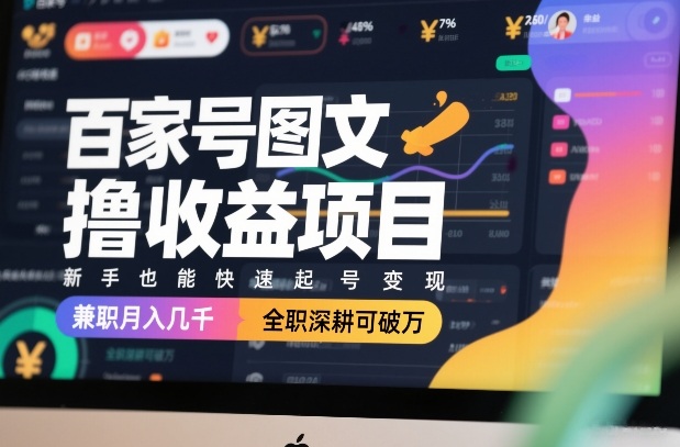 百家号图文撸收益项目，新手也能快速起号变现，兼职月入几千，全职深耕可破万-知行阁轻创网-分享网络赚钱项目-全网首发副业项目实操平台-副业创业项目网