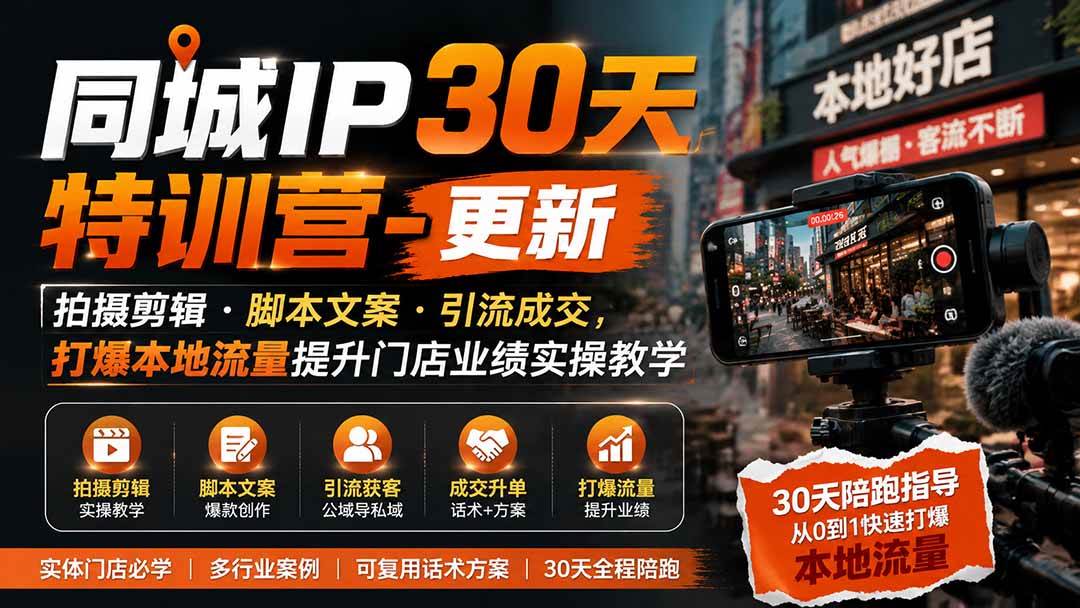 (19766期)同城IP30天特训营-更新|拍摄剪辑+脚本文案+引流成交,打爆本地流量提升门店业绩实操教学-知行阁轻创网-分享网络赚钱项目-全网首发副业项目实操平台-副业创业项目网