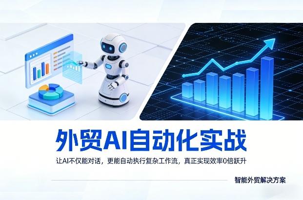 外贸AI自动化实战，让AI不仅能对话，更能自动执行复杂工作流，真正实现效率10倍跃升-知行阁轻创网-分享网络赚钱项目-全网首发副业项目实操平台-副业创业项目网